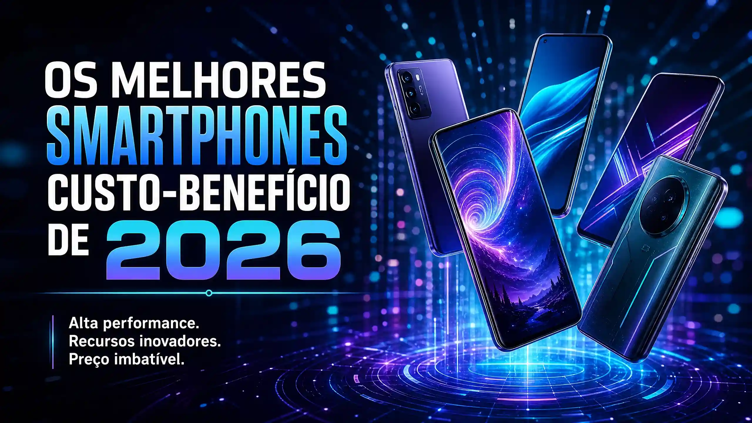 Infográfico de destaque mostrando smartphones futuristas de 2026 com o texto: Os Melhores Smartphones Custo-Benefício de 2026. Alta performance e preço imbatível.